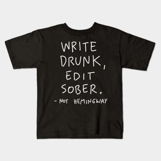 NOT Hemingway Quote - Write Drunk Edit Sober Kids T-Shirt by isstgeschichte